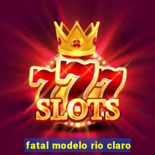 fatal modelo rio claro